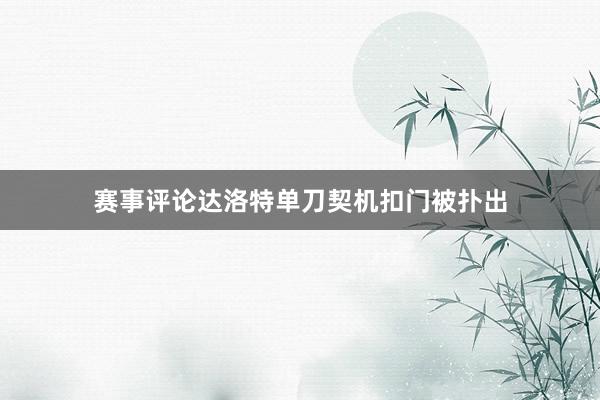 赛事评论达洛特单刀契机扣门被扑出