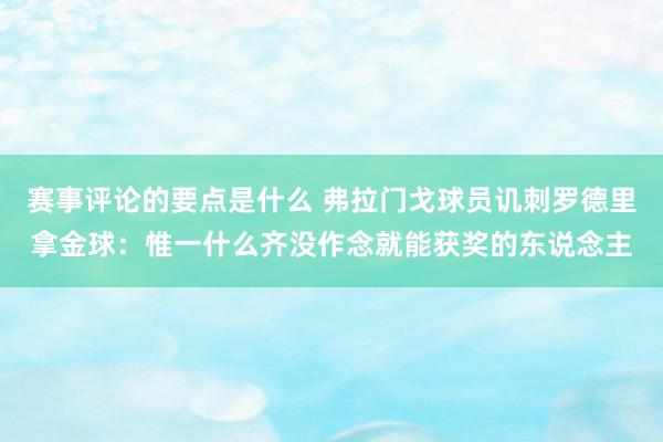 赛事评论的要点是什么 弗拉门戈球员讥刺罗德里拿金球：惟一什么齐没作念就能获奖的东说念主