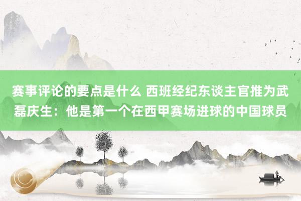 赛事评论的要点是什么 西班经纪东谈主官推为武磊庆生：他是第一个在西甲赛场进球的中国球员