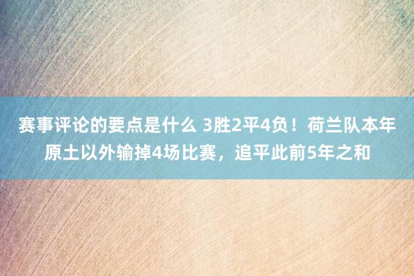 赛事评论的要点是什么 3胜2平4负！荷兰队本年原土以外输掉4场比赛，追平此前5年之和