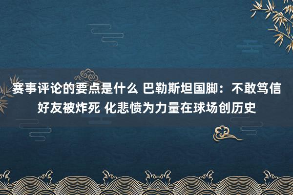 赛事评论的要点是什么 巴勒斯坦国脚：不敢笃信好友被炸死 化悲愤为力量在球场创历史