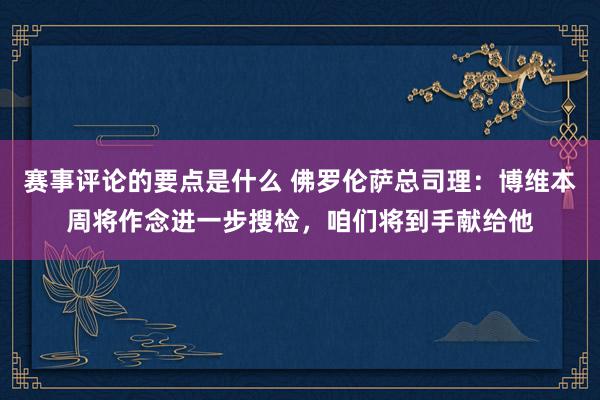 赛事评论的要点是什么 佛罗伦萨总司理：博维本周将作念进一步搜检，咱们将到手献给他