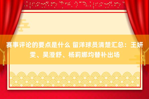 赛事评论的要点是什么 留洋球员清楚汇总：王妍雯、吴澄舒、杨莉娜均替补出场