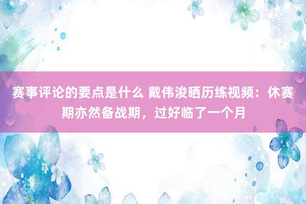 赛事评论的要点是什么 戴伟浚晒历练视频：休赛期亦然备战期，过好临了一个月