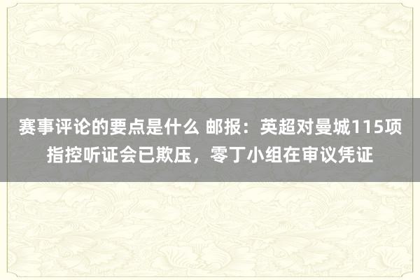 赛事评论的要点是什么 邮报：英超对曼城115项指控听证会已欺压，零丁小组在审议凭证